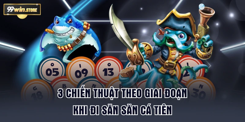 3 chiến thuật theo giai đoạn khi đi săn Săn Cá Tiên
