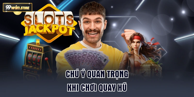 Chú ý quan trọng khi chơi quay hũ