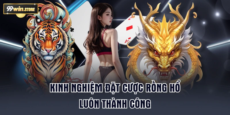 Kinh nghiệm đặt cược rồng hổ luôn thành công