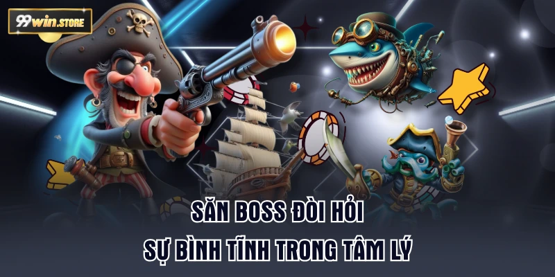 Săn boss đòi hỏi sự bình tĩnh trong tâm lý