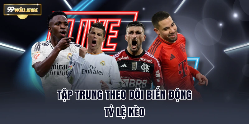 Tập trung theo dõi biến động tỷ lệ kèo