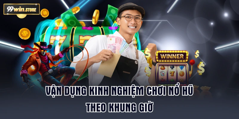 Vận dụng kinh nghiệm chơi nổ hũ theo khung giờ