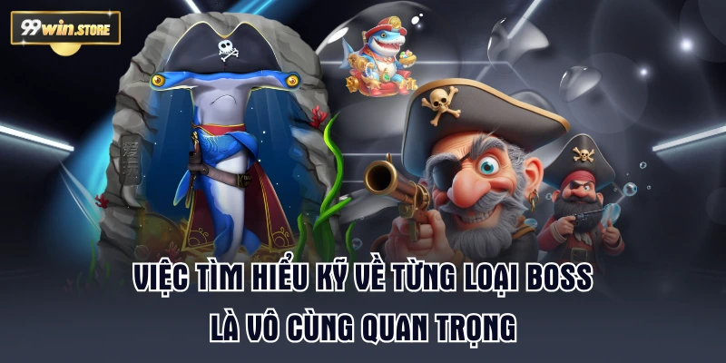 Việc tìm hiểu kỹ về từng loại boss là vô cùng quan trọng
