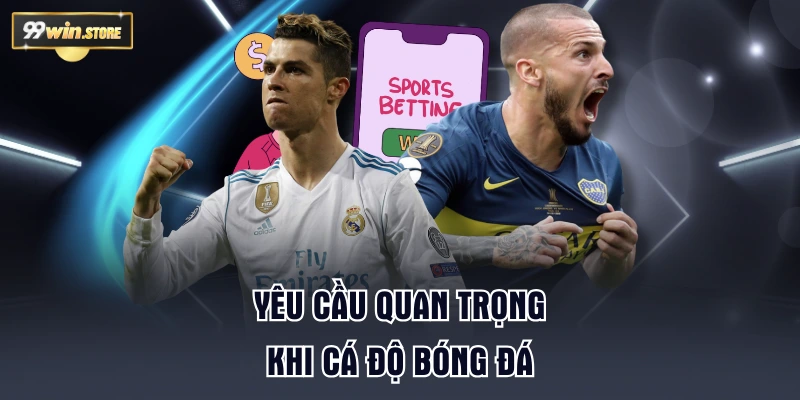 Yêu cầu quan trọng khi cá độ bóng đá